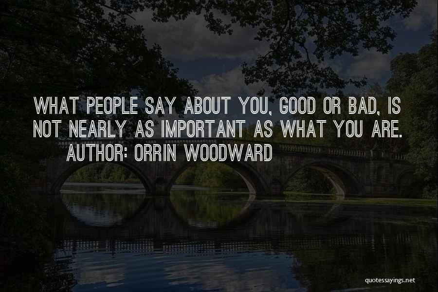 Orrin Woodward Quotes: What People Say About You, Good Or Bad, Is Not Nearly As Important As What You Are.
