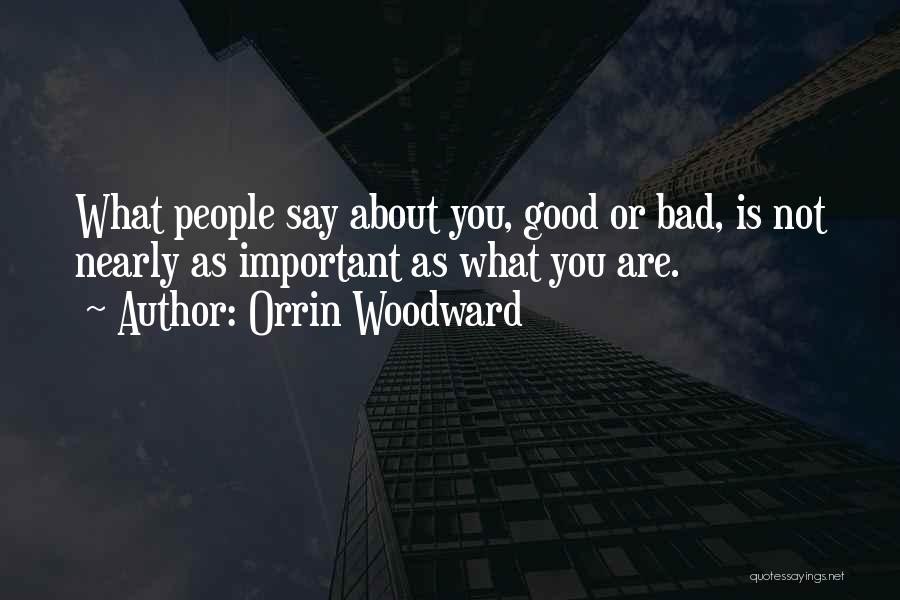 Orrin Woodward Quotes: What People Say About You, Good Or Bad, Is Not Nearly As Important As What You Are.