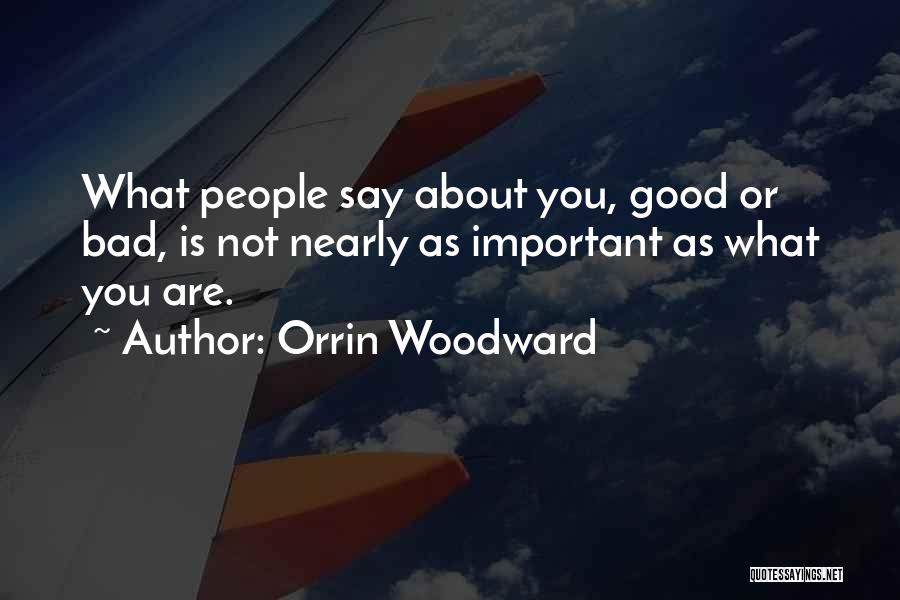 Orrin Woodward Quotes: What People Say About You, Good Or Bad, Is Not Nearly As Important As What You Are.