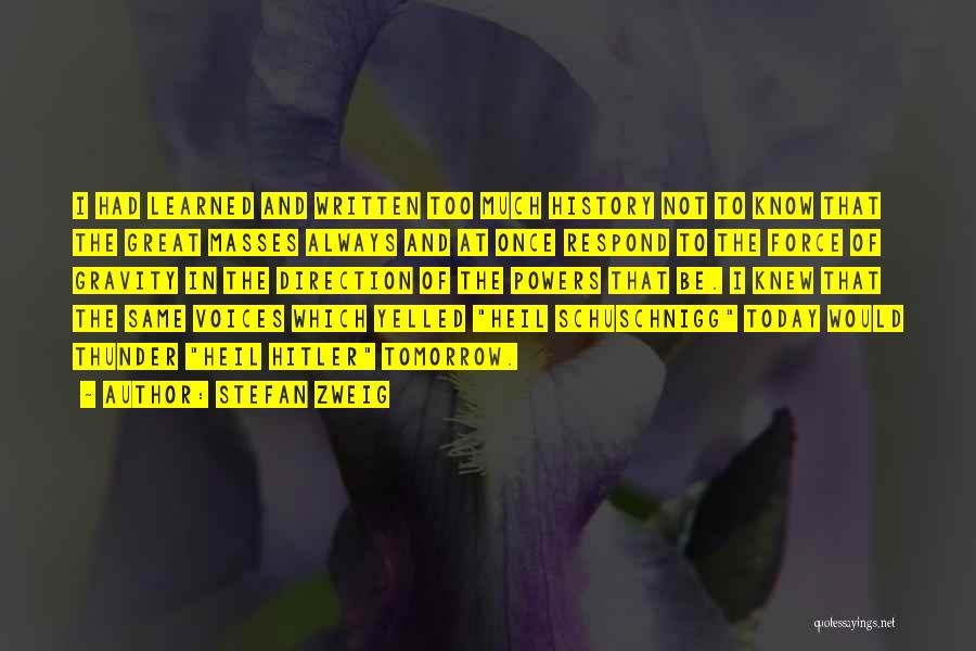 Stefan Zweig Quotes: I Had Learned And Written Too Much History Not To Know That The Great Masses Always And At Once Respond