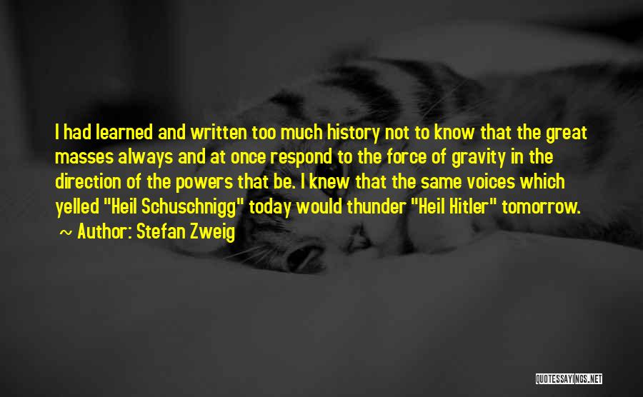 Stefan Zweig Quotes: I Had Learned And Written Too Much History Not To Know That The Great Masses Always And At Once Respond