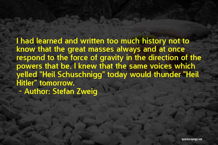 Stefan Zweig Quotes: I Had Learned And Written Too Much History Not To Know That The Great Masses Always And At Once Respond