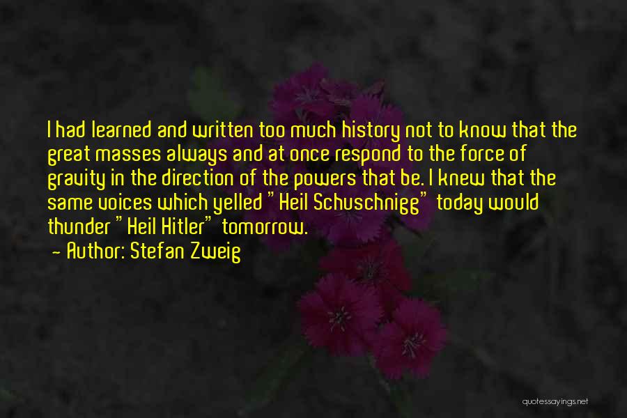 Stefan Zweig Quotes: I Had Learned And Written Too Much History Not To Know That The Great Masses Always And At Once Respond