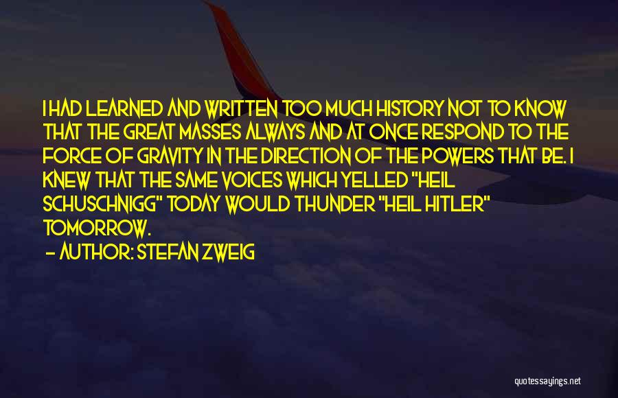 Stefan Zweig Quotes: I Had Learned And Written Too Much History Not To Know That The Great Masses Always And At Once Respond