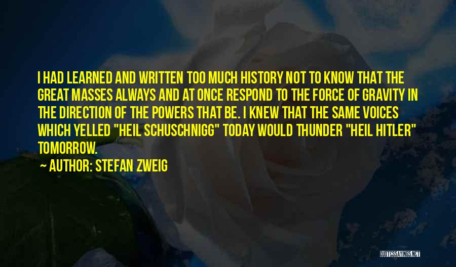 Stefan Zweig Quotes: I Had Learned And Written Too Much History Not To Know That The Great Masses Always And At Once Respond