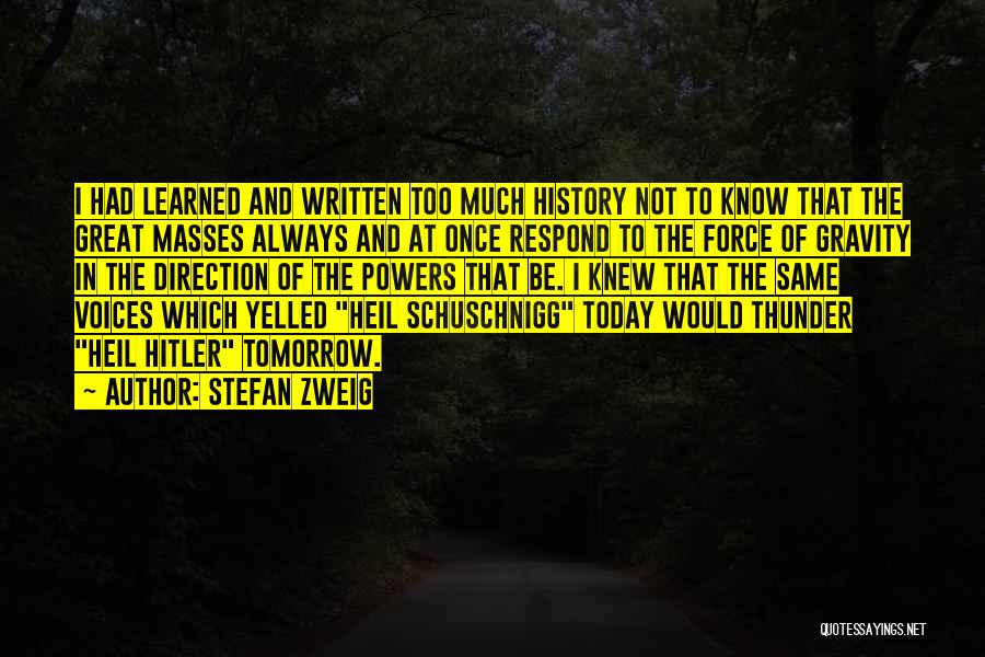 Stefan Zweig Quotes: I Had Learned And Written Too Much History Not To Know That The Great Masses Always And At Once Respond