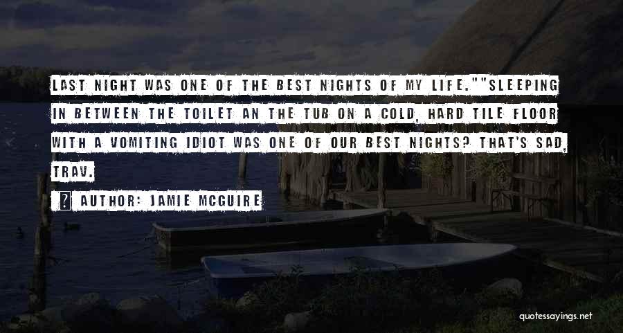 Jamie McGuire Quotes: Last Night Was One Of The Best Nights Of My Life.sleeping In Between The Toilet An The Tub On A