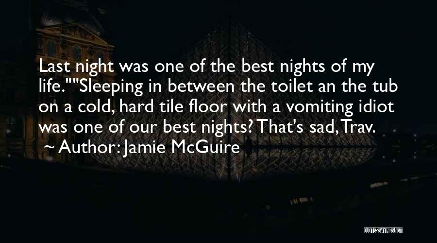 Jamie McGuire Quotes: Last Night Was One Of The Best Nights Of My Life.sleeping In Between The Toilet An The Tub On A