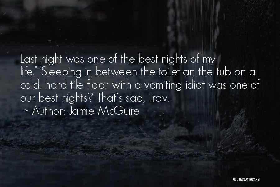 Jamie McGuire Quotes: Last Night Was One Of The Best Nights Of My Life.sleeping In Between The Toilet An The Tub On A