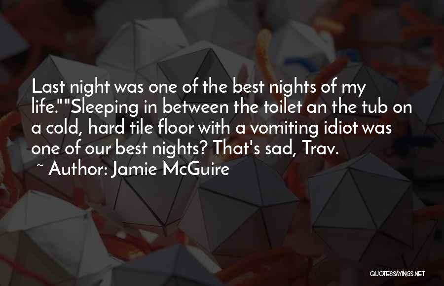 Jamie McGuire Quotes: Last Night Was One Of The Best Nights Of My Life.sleeping In Between The Toilet An The Tub On A