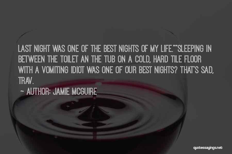 Jamie McGuire Quotes: Last Night Was One Of The Best Nights Of My Life.sleeping In Between The Toilet An The Tub On A