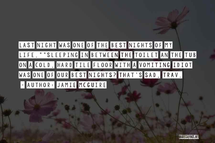 Jamie McGuire Quotes: Last Night Was One Of The Best Nights Of My Life.sleeping In Between The Toilet An The Tub On A