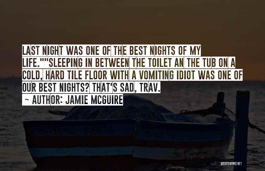 Jamie McGuire Quotes: Last Night Was One Of The Best Nights Of My Life.sleeping In Between The Toilet An The Tub On A