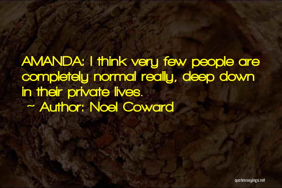 Noel Coward Quotes: Amanda: I Think Very Few People Are Completely Normal Really, Deep Down In Their Private Lives.