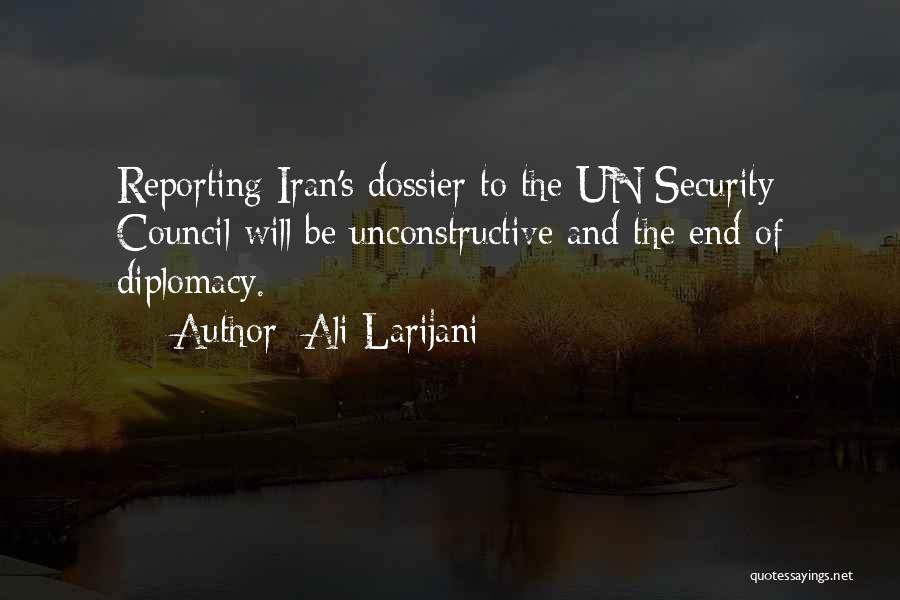 Ali Larijani Quotes: Reporting Iran's Dossier To The Un Security Council Will Be Unconstructive And The End Of Diplomacy.