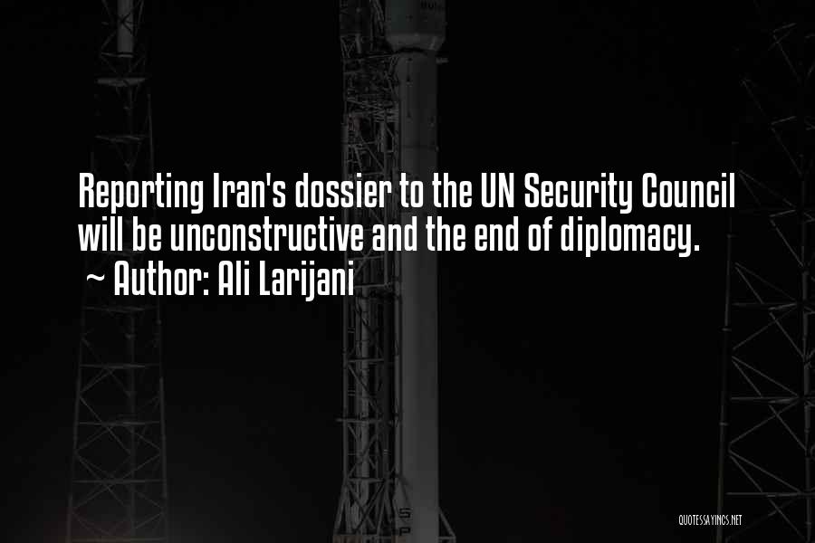 Ali Larijani Quotes: Reporting Iran's Dossier To The Un Security Council Will Be Unconstructive And The End Of Diplomacy.