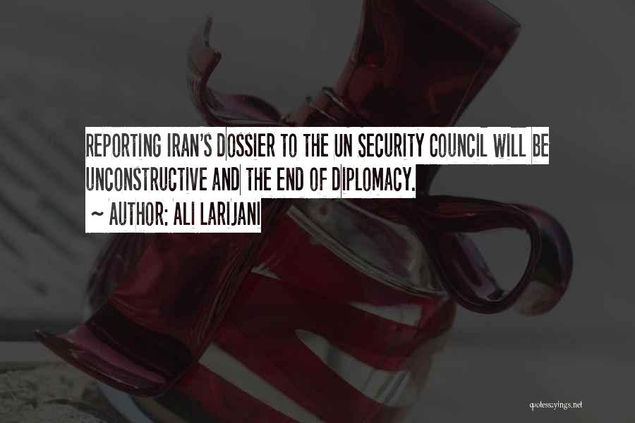 Ali Larijani Quotes: Reporting Iran's Dossier To The Un Security Council Will Be Unconstructive And The End Of Diplomacy.