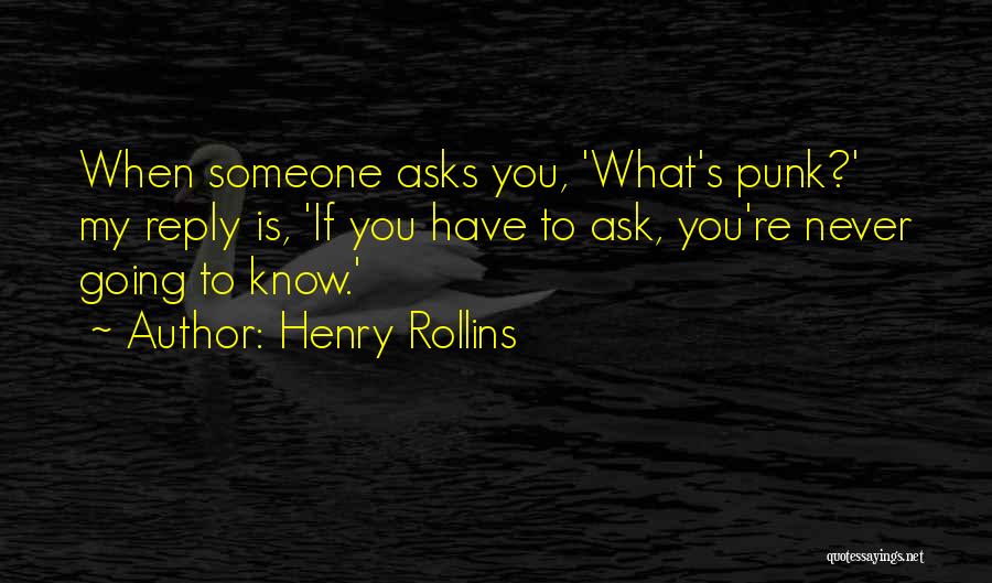 Henry Rollins Quotes: When Someone Asks You, 'what's Punk?' My Reply Is, 'if You Have To Ask, You're Never Going To Know.'