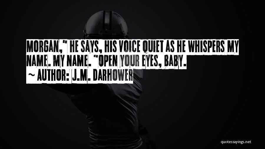 J.M. Darhower Quotes: Morgan, He Says, His Voice Quiet As He Whispers My Name. My Name. Open Your Eyes, Baby.