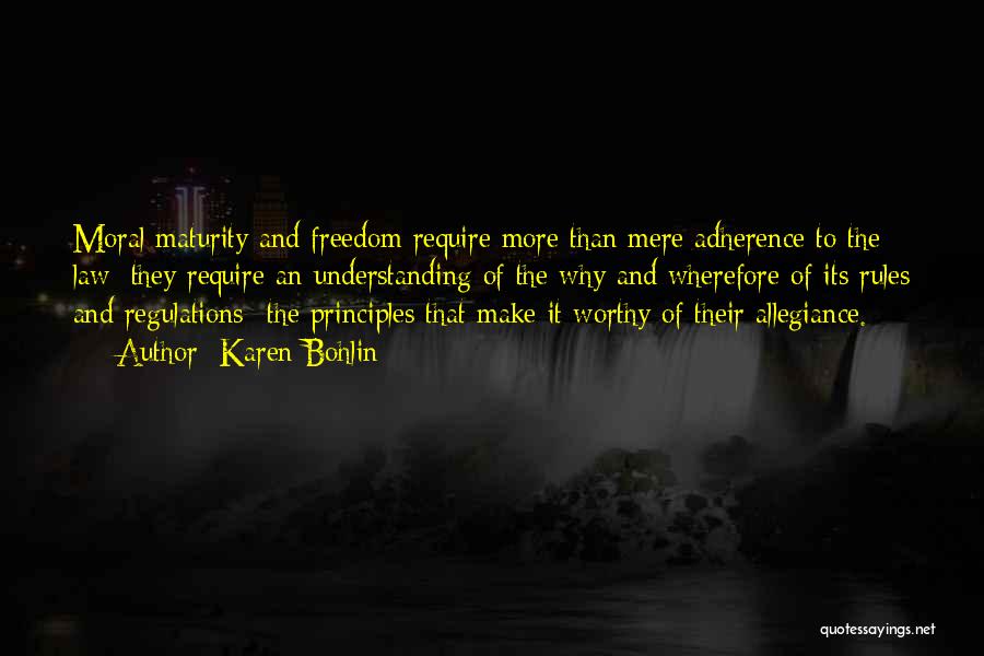 Karen Bohlin Quotes: Moral Maturity And Freedom Require More Than Mere Adherence To The Law; They Require An Understanding Of The Why And