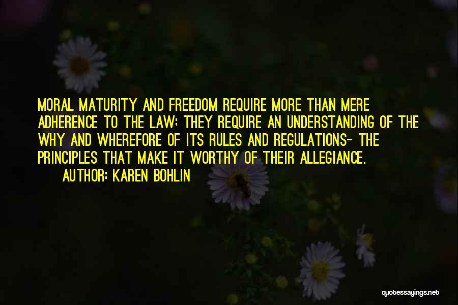 Karen Bohlin Quotes: Moral Maturity And Freedom Require More Than Mere Adherence To The Law; They Require An Understanding Of The Why And