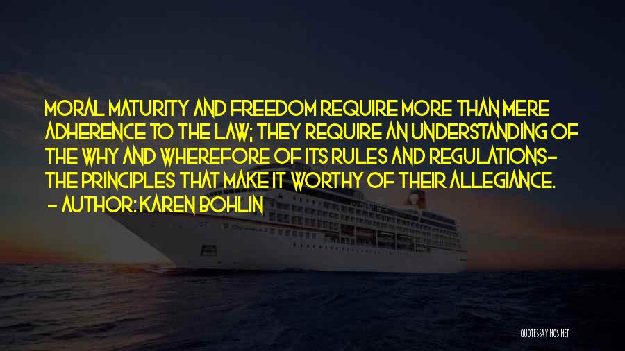 Karen Bohlin Quotes: Moral Maturity And Freedom Require More Than Mere Adherence To The Law; They Require An Understanding Of The Why And