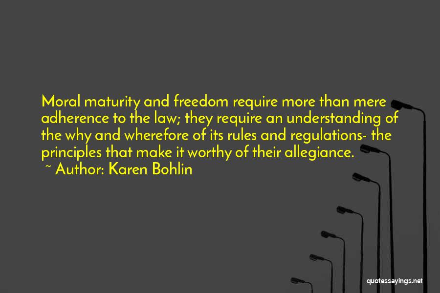Karen Bohlin Quotes: Moral Maturity And Freedom Require More Than Mere Adherence To The Law; They Require An Understanding Of The Why And