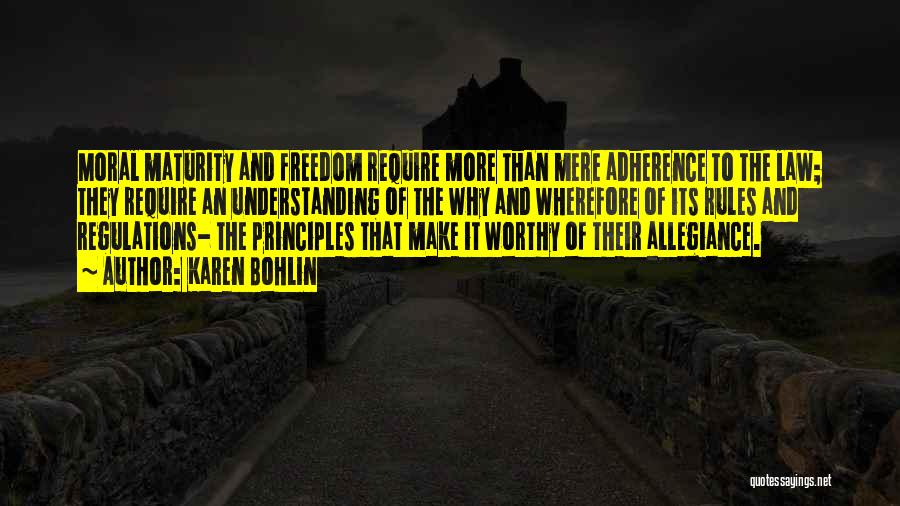 Karen Bohlin Quotes: Moral Maturity And Freedom Require More Than Mere Adherence To The Law; They Require An Understanding Of The Why And