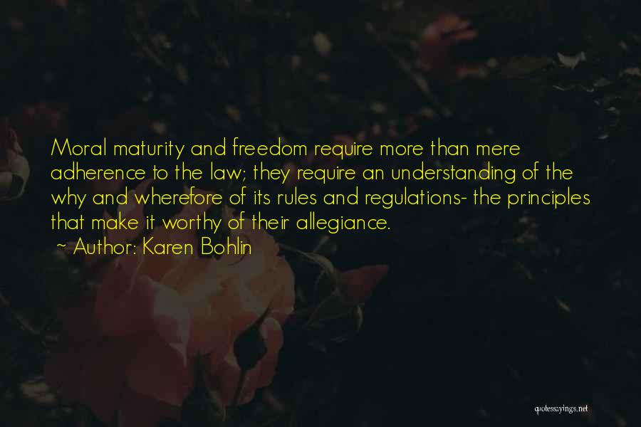 Karen Bohlin Quotes: Moral Maturity And Freedom Require More Than Mere Adherence To The Law; They Require An Understanding Of The Why And