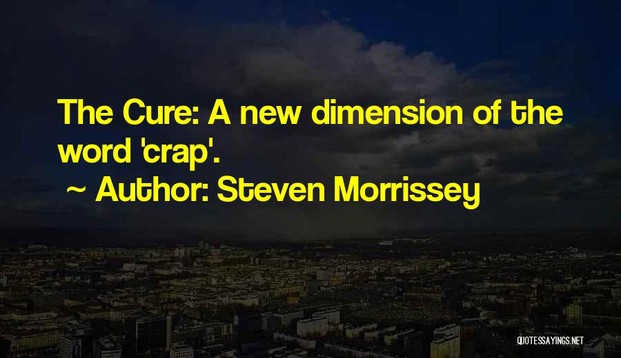 Steven Morrissey Quotes: The Cure: A New Dimension Of The Word 'crap'.