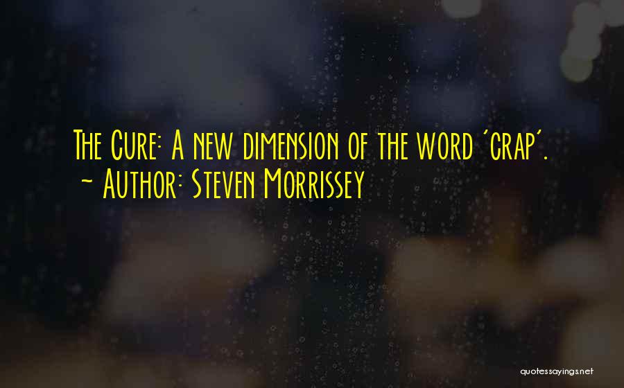 Steven Morrissey Quotes: The Cure: A New Dimension Of The Word 'crap'.