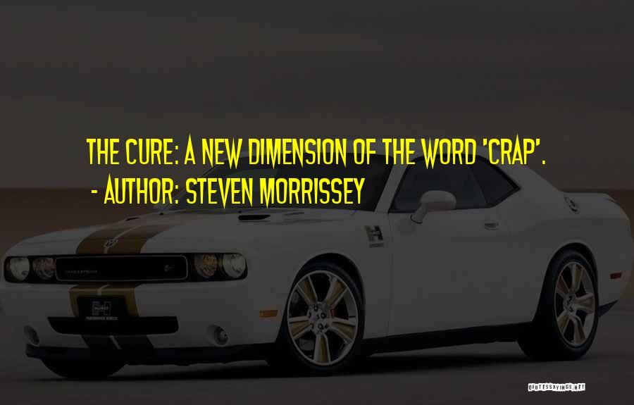 Steven Morrissey Quotes: The Cure: A New Dimension Of The Word 'crap'.