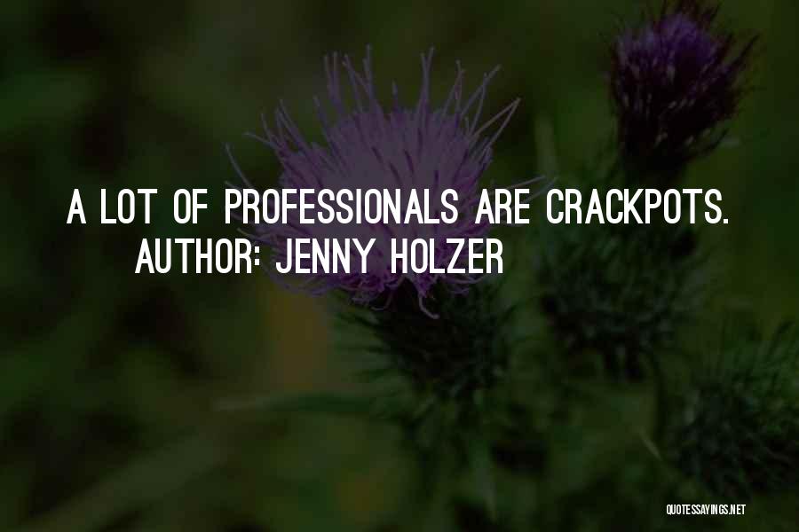 Jenny Holzer Quotes: A Lot Of Professionals Are Crackpots.