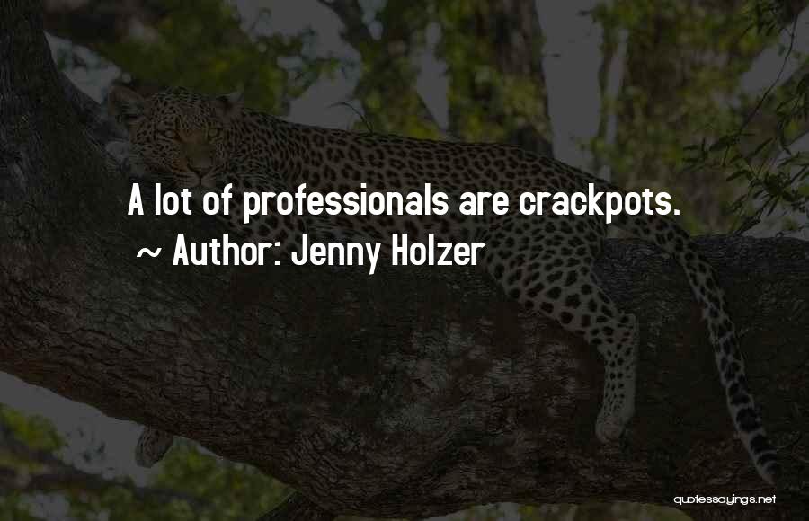 Jenny Holzer Quotes: A Lot Of Professionals Are Crackpots.