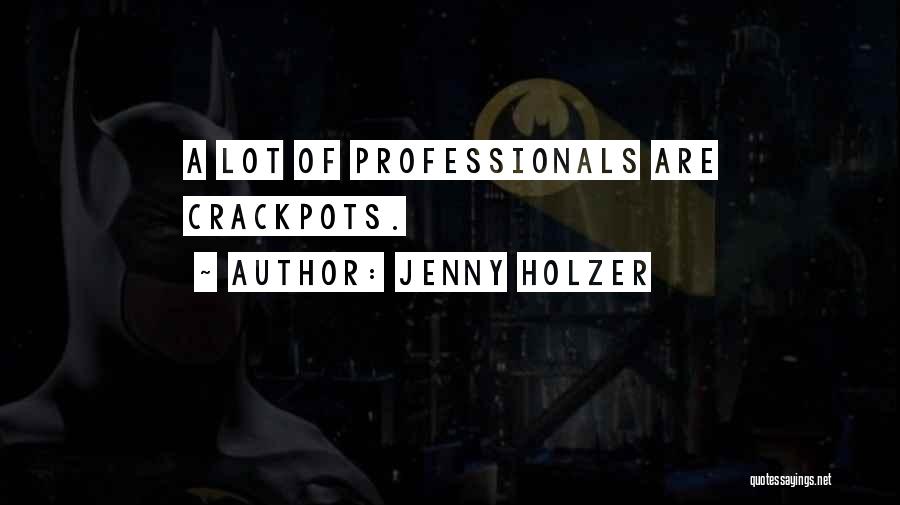 Jenny Holzer Quotes: A Lot Of Professionals Are Crackpots.