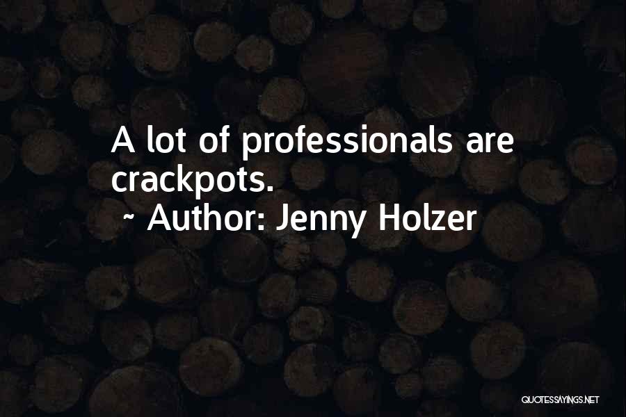 Jenny Holzer Quotes: A Lot Of Professionals Are Crackpots.