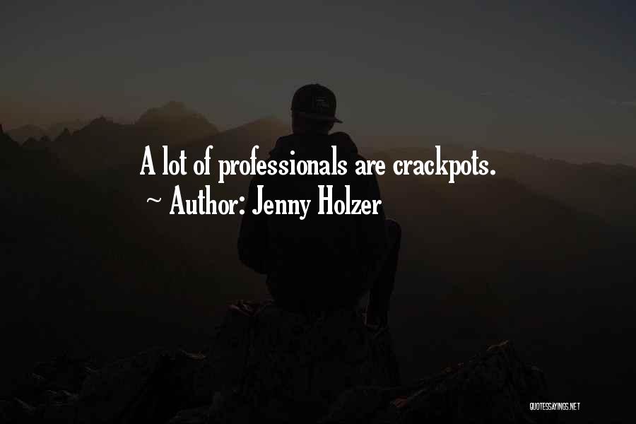 Jenny Holzer Quotes: A Lot Of Professionals Are Crackpots.