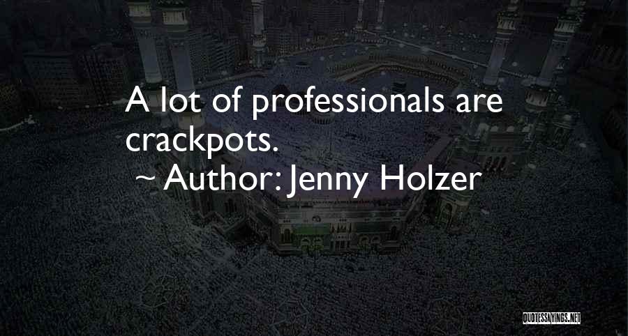 Jenny Holzer Quotes: A Lot Of Professionals Are Crackpots.
