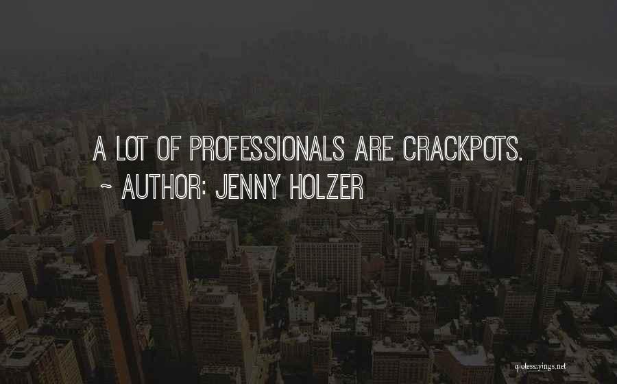 Jenny Holzer Quotes: A Lot Of Professionals Are Crackpots.