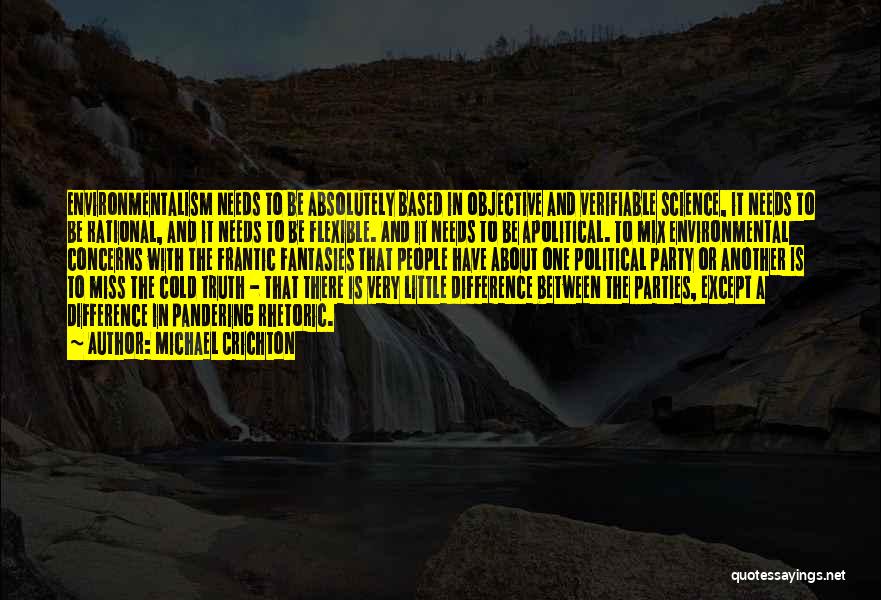 Michael Crichton Quotes: Environmentalism Needs To Be Absolutely Based In Objective And Verifiable Science, It Needs To Be Rational, And It Needs To