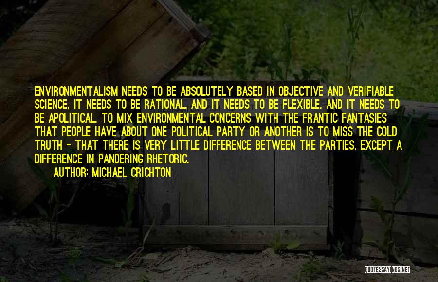 Michael Crichton Quotes: Environmentalism Needs To Be Absolutely Based In Objective And Verifiable Science, It Needs To Be Rational, And It Needs To