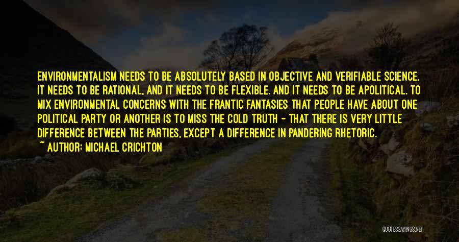 Michael Crichton Quotes: Environmentalism Needs To Be Absolutely Based In Objective And Verifiable Science, It Needs To Be Rational, And It Needs To