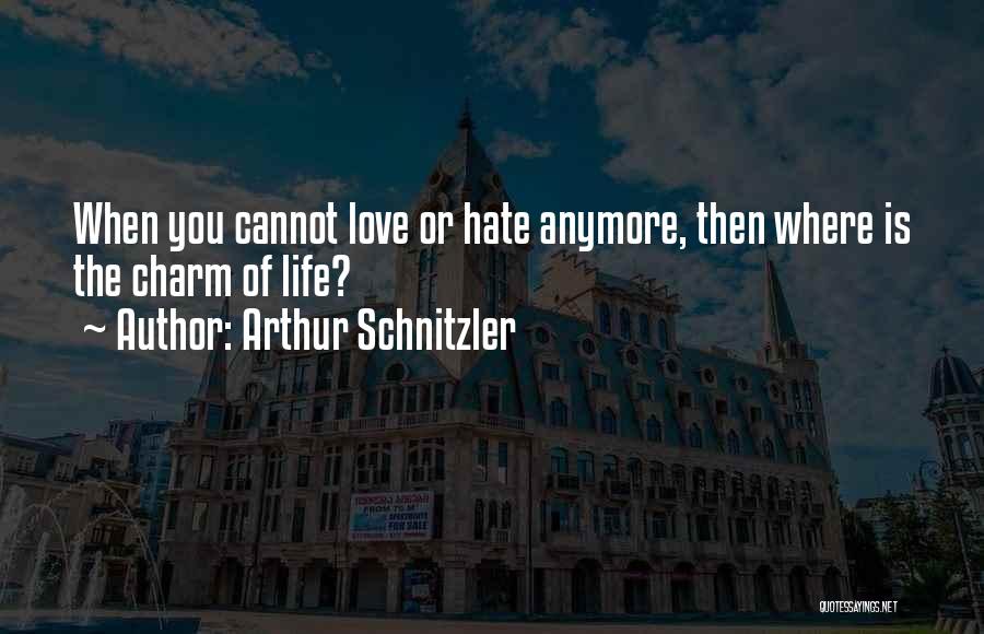 Arthur Schnitzler Quotes: When You Cannot Love Or Hate Anymore, Then Where Is The Charm Of Life?