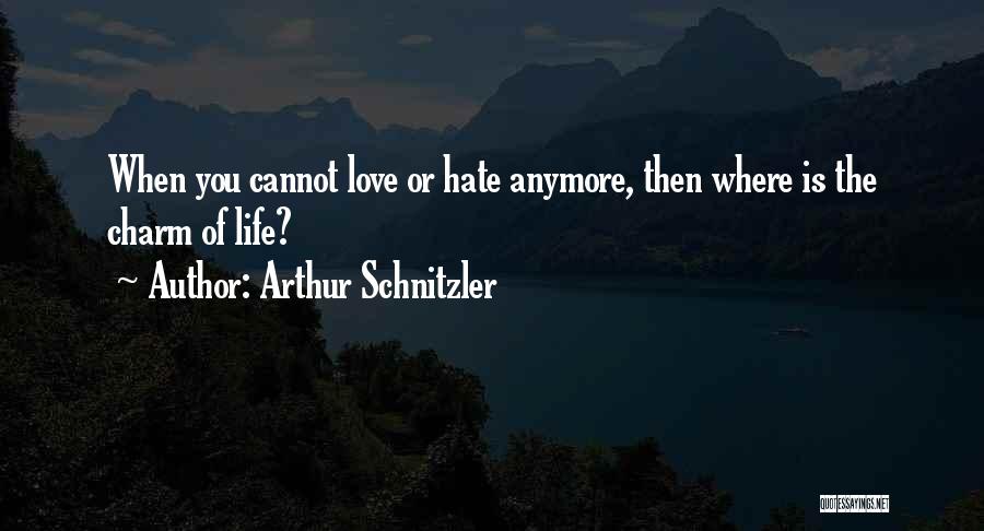 Arthur Schnitzler Quotes: When You Cannot Love Or Hate Anymore, Then Where Is The Charm Of Life?