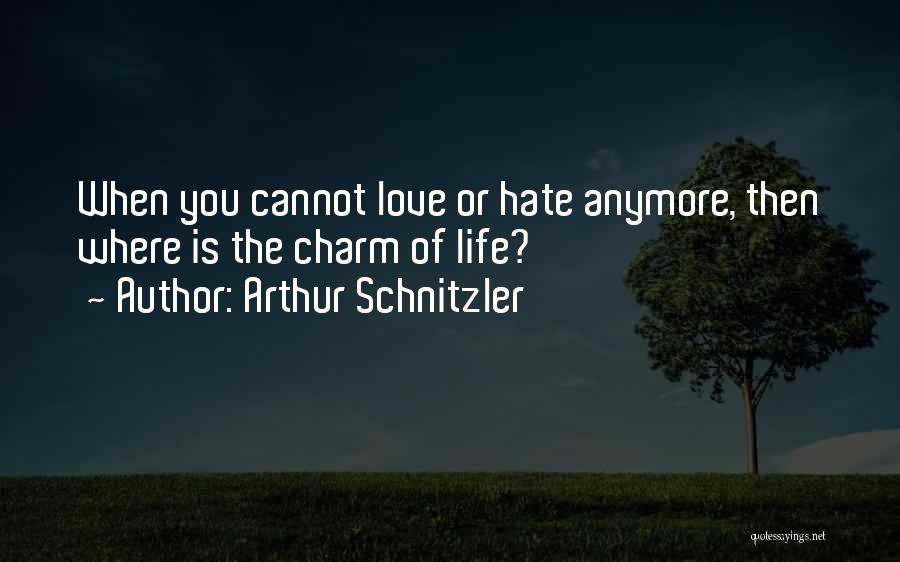Arthur Schnitzler Quotes: When You Cannot Love Or Hate Anymore, Then Where Is The Charm Of Life?