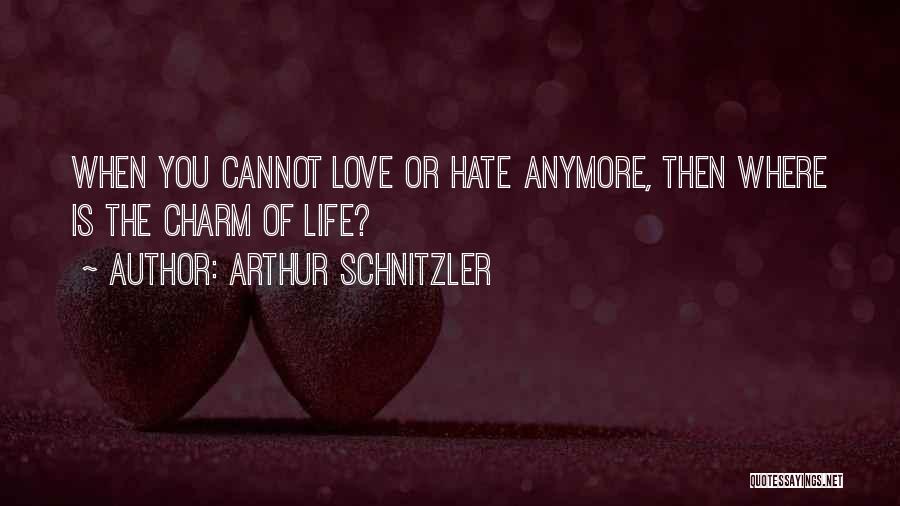 Arthur Schnitzler Quotes: When You Cannot Love Or Hate Anymore, Then Where Is The Charm Of Life?