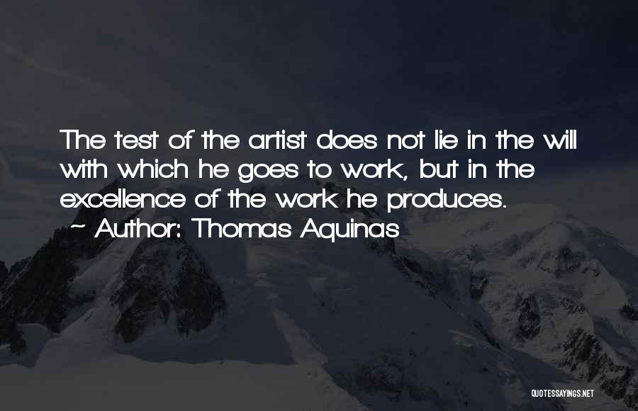 Thomas Aquinas Quotes: The Test Of The Artist Does Not Lie In The Will With Which He Goes To Work, But In The