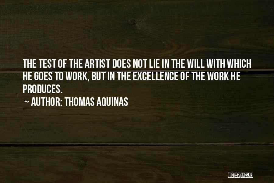 Thomas Aquinas Quotes: The Test Of The Artist Does Not Lie In The Will With Which He Goes To Work, But In The