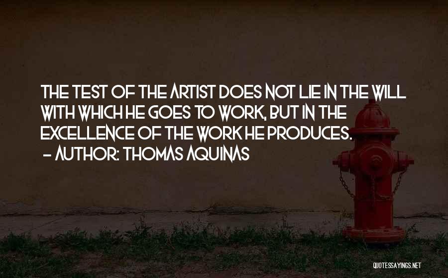 Thomas Aquinas Quotes: The Test Of The Artist Does Not Lie In The Will With Which He Goes To Work, But In The