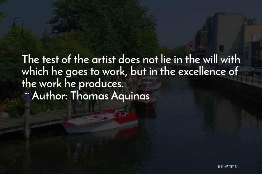 Thomas Aquinas Quotes: The Test Of The Artist Does Not Lie In The Will With Which He Goes To Work, But In The